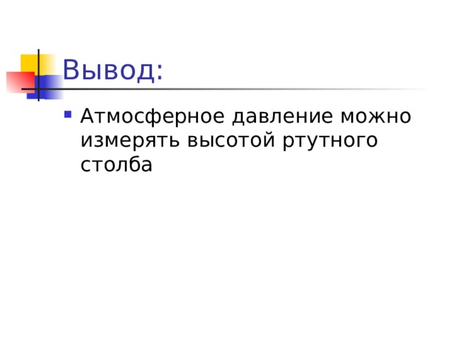 Вывод: Атмосферное давление можно измерять высотой ртутного столба 