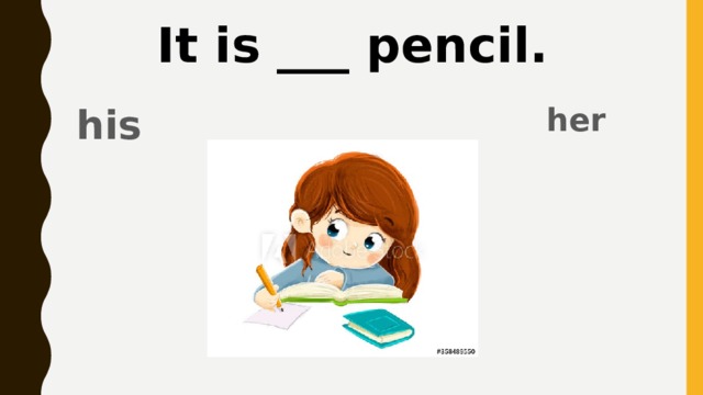 It is ___ pencil. her his 