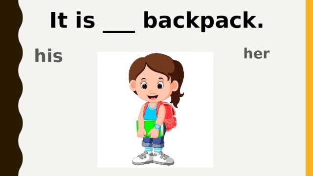 It is ___ backpack. her his 