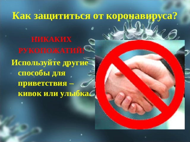 Как защититься от коронавируса? НИКАКИХ РУКОПОЖАТИЙ! Используйте другие способы для приветствия – кивок или улыбка. 