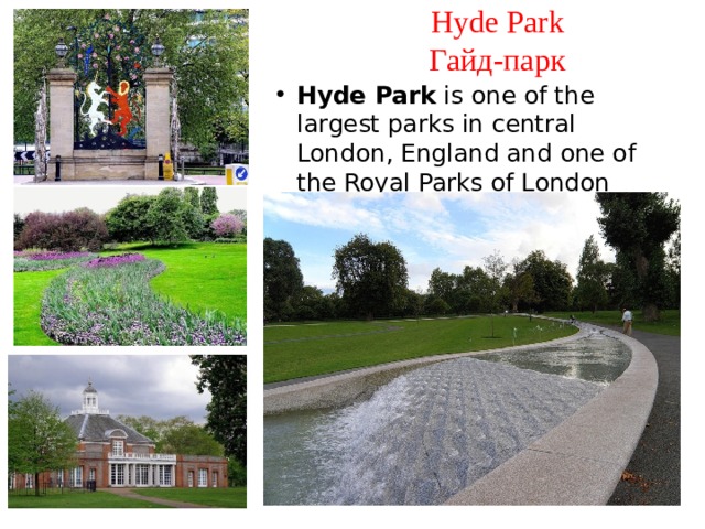 Hyde Park  Гайд-парк Hyde Park is one of the largest parks in central London, England and one of the Royal Parks of London 