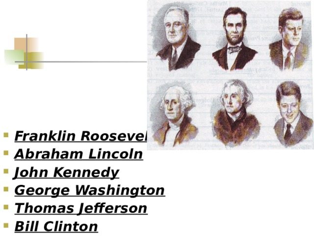 Franklin Roosevelt Abraham Lincoln John Kennedy George Washington Thomas Jefferson Bill Clinton      