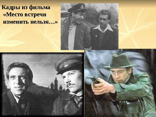 Кадры из фильма  «Место встречи  изменить нельзя…»  