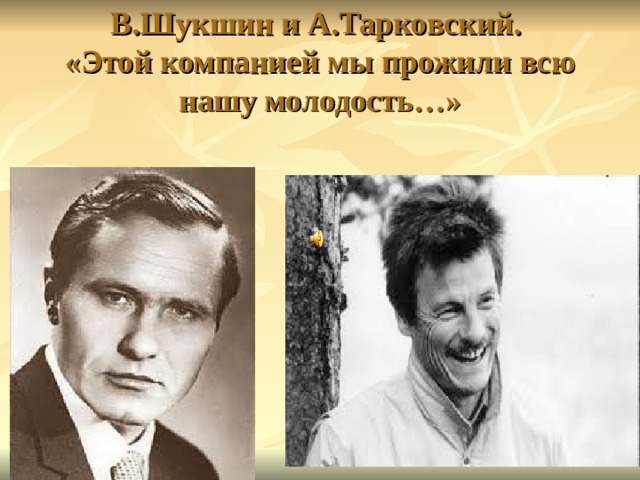 В.Шукшин и А.Тарковский.  «Этой компанией мы прожили всю нашу молодость…» 