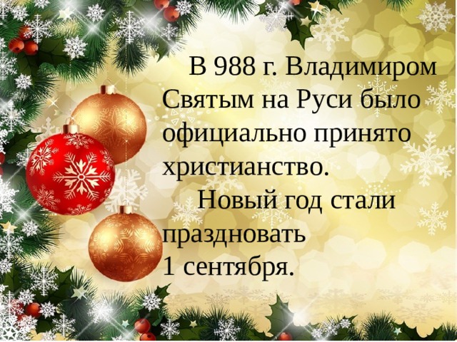  В 988 г. Владимиром Святым на Руси было официально принято христианство.  Новый год стали праздновать  1 сентября. 