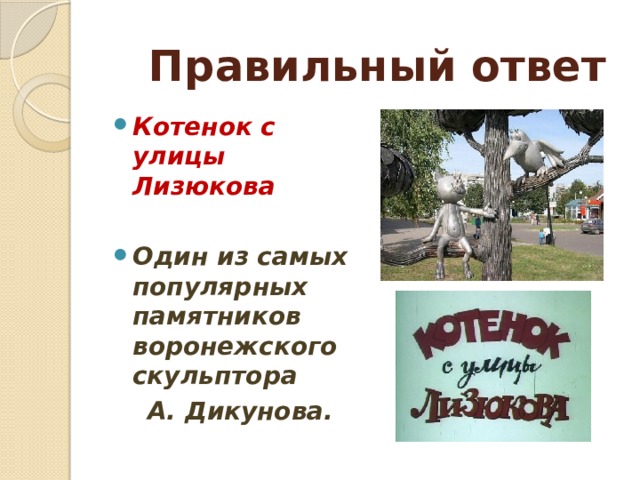 Правильный ответ Котенок с улицы Лизюкова  Один из самых популярных памятников воронежского скульптора  А. Дикунова. 