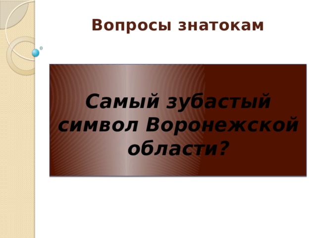 Вопросы знатокам     Самый зубастый символ Воронежской области? 