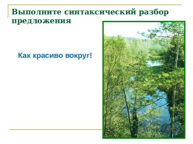 Выполните синтаксический разбор предложения Как красиво вокруг! 