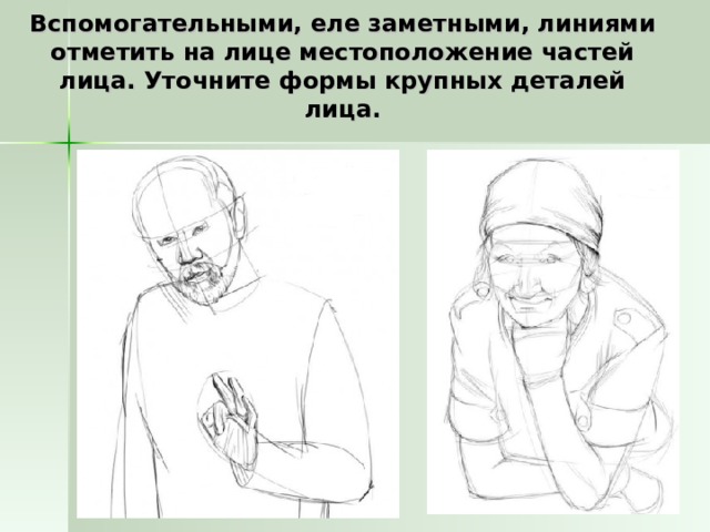 Вспомогательными, еле заметными, линиями отметить на лице местоположение частей лица. Уточните формы крупных деталей лица.