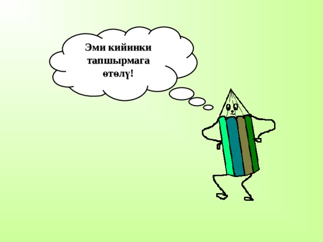 Эми кийинки тапшырмага өтөлү! 