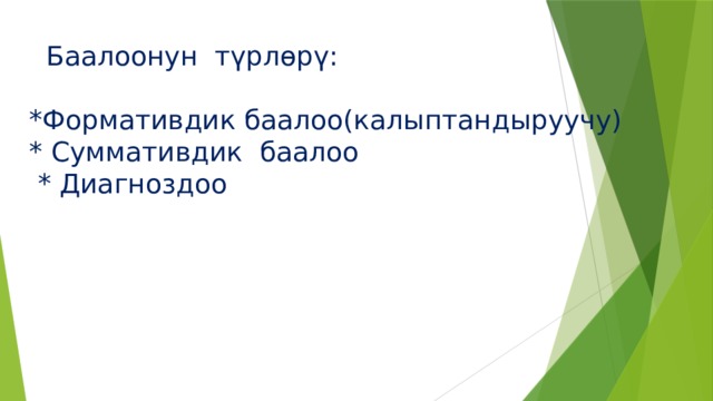  Баалоонун түрлөрү:   *Формативдик баалоо(калыптандыруучу)  * Суммативдик баалоо  * Диагноздоо 