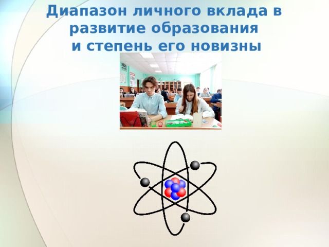 Диапазон личного вклада в развитие образования  и степень его новизны 