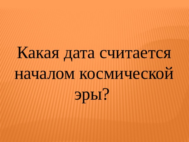 Какая дата считается началом космической эры? 
