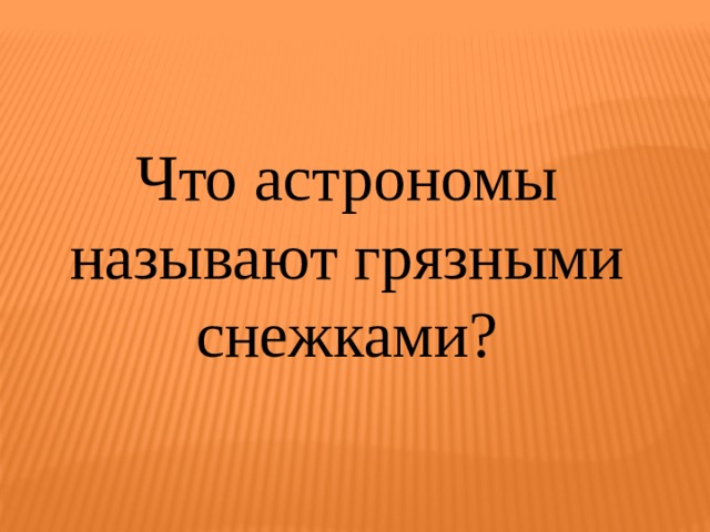 Что астрономы называют грязными снежками? 