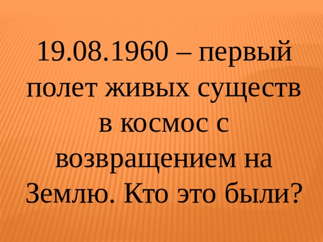 19.08.1960 – первый полет живых существ в космос с возвращением на Землю. Кто это были? 