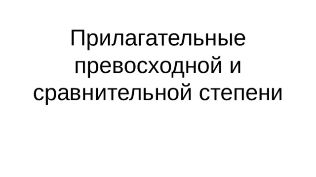 Прилагательные превосходной и сравнительной степени 