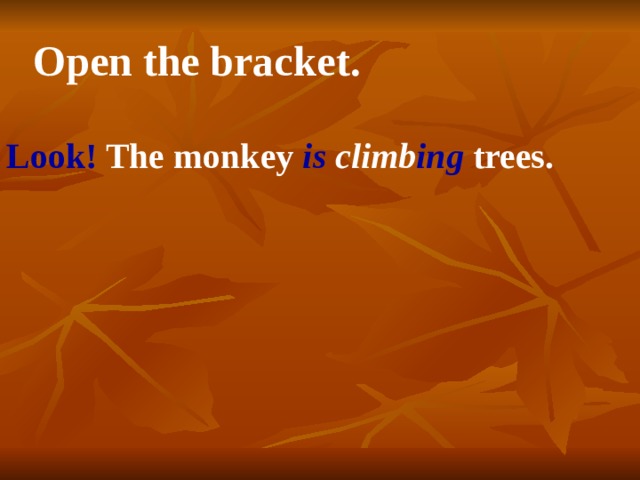 Open the bracket. Look! The monkey is climb ing trees. 