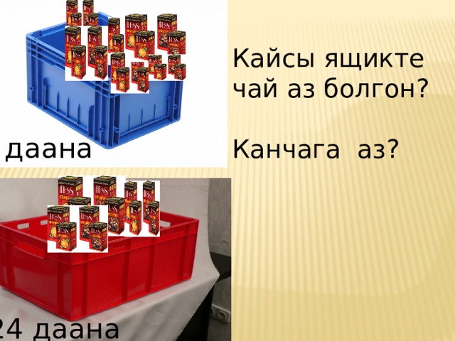 Кайсы ящикте чай аз болгон? Канчага аз? 70 даана 24 даана 