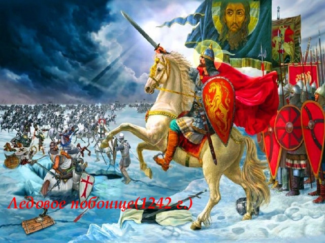 Александр Невский Алекса́ндр Яросла́вич Не́вский(1228 — 1229). ×Невская битва, × Ледовое побоище, ×Литовский поход Александра Невского. Ледовое побоище(1242 г.) Невская битва(1240 г. ) 