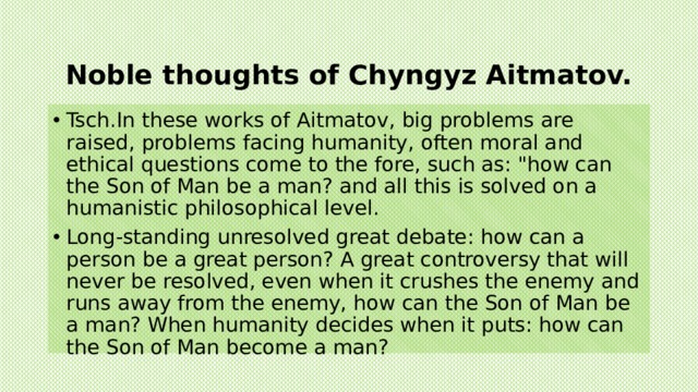  Noble thoughts of Chyngyz Aitmatov. Tsch.In these works of Aitmatov, big problems are raised, problems facing humanity, often moral and ethical questions come to the fore, such as: 