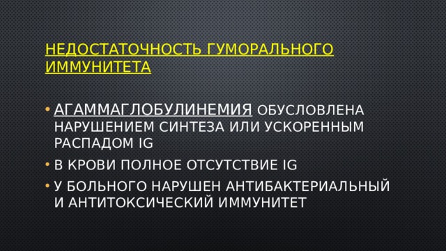 Недостаточность гуморального иммунитета Агаммаглобулинемия обусловлена нарушением синтеза или ускоренным распадом Ig В крови полное отсутствие Ig У больного нарушен антибактериальный и антитоксический иммунитет 