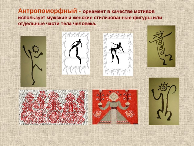 Антропоморфный - орнамент в качестве мотивов использует мужские и женские стилизованные фигуры или отдельные части тела человека. 