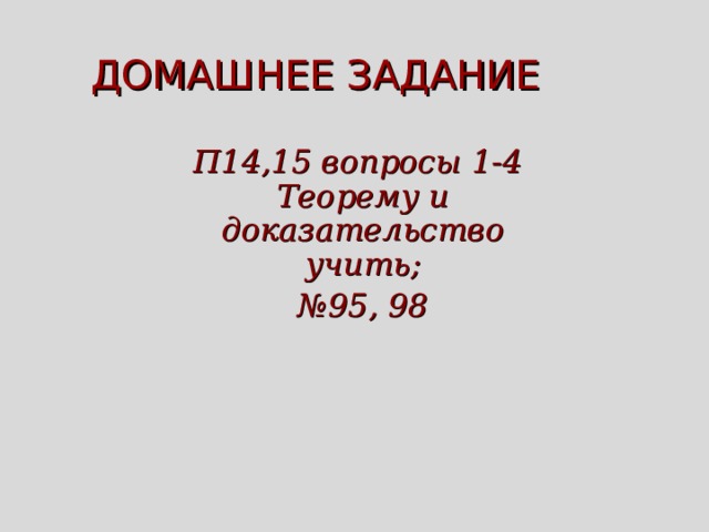 ДОМАШНЕЕ ЗАДАНИЕ П14,15 вопросы 1-4 Теорему и доказательство учить; № 9 5 , 98 