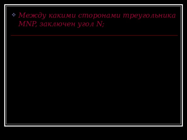 Между какими сторонами треугольника MNP, заключен угол N; N P M 