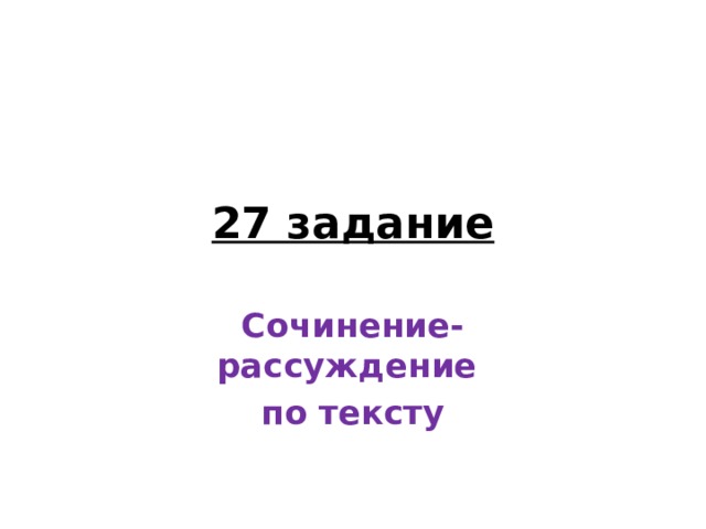 27 задание Сочинение- рассуждение по тексту 