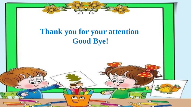 Thank you for your attention Good Bye! 
