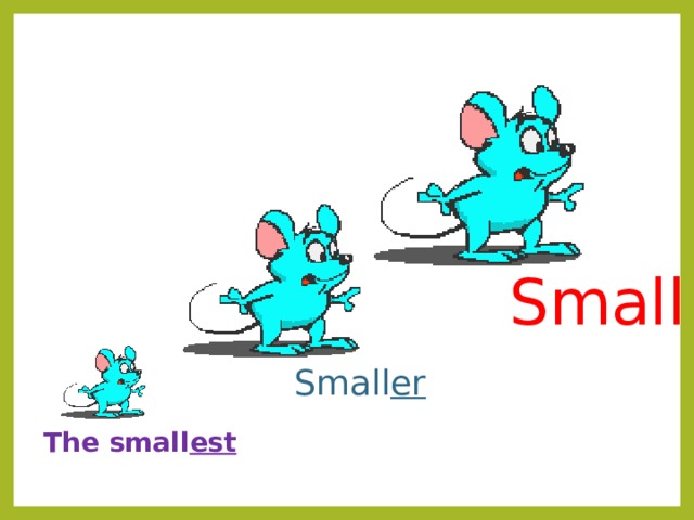 Small Small er The small est 