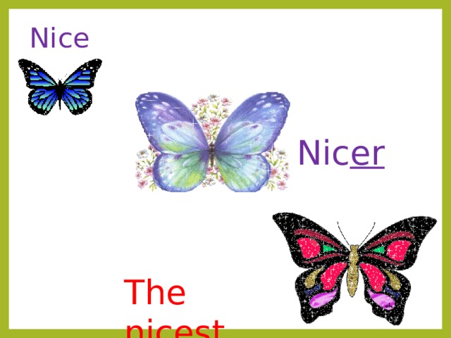 Nice Nic er The nic est 
