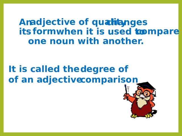  An changes its when it is used to one noun with another. adjective of quality form compare It is called the of an adjective degree of comparison 