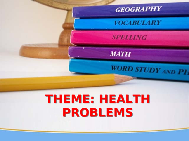 THEME: HEALTH PROBLEMS      