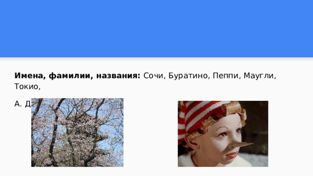 Имена, фамилии, названия: Сочи, Буратино, Пеппи, Маугли, Токио, А. Дюма, Конго и др. 