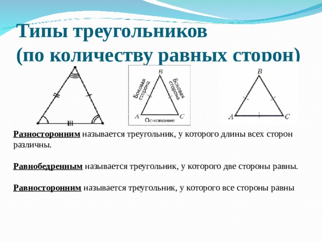 Типы треугольников  (по количеству равных сторон) Разносторонним называется треугольник, у которого длины всех сторон различны. Равнобедренным называется треугольник, у которого две стороны равны. Равносторонним называется треугольник, у которого все стороны равны 