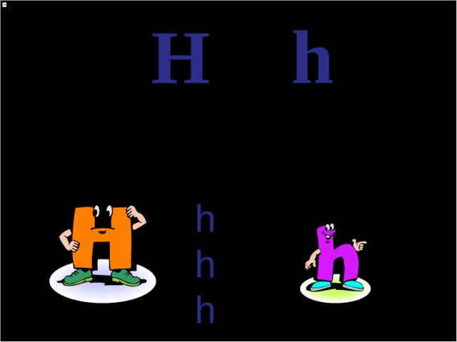 H h [h] h orse  h ello  h at 