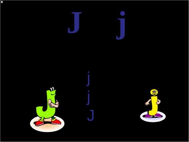 J j [ʤ] j ug  j ump  J ane    