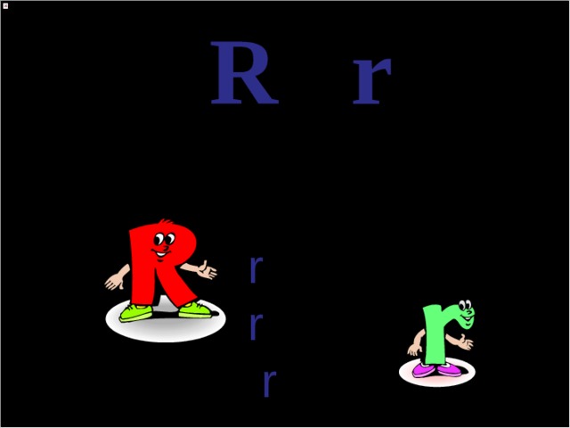 R r [r] r abbit  r ose  t r ee 