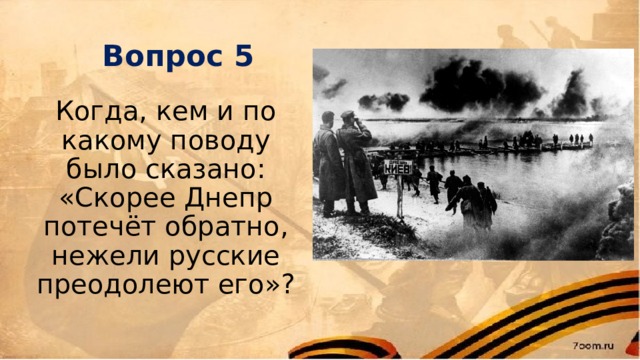 Вопрос 5 Когда, кем и по какому поводу было сказано: «Скорее Днепр потечёт обратно, нежели русские преодолеют его»? 