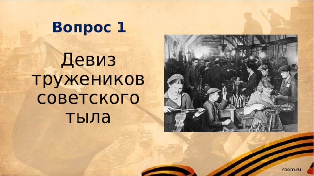 Вопрос 1 Девиз тружеников советского тыла 