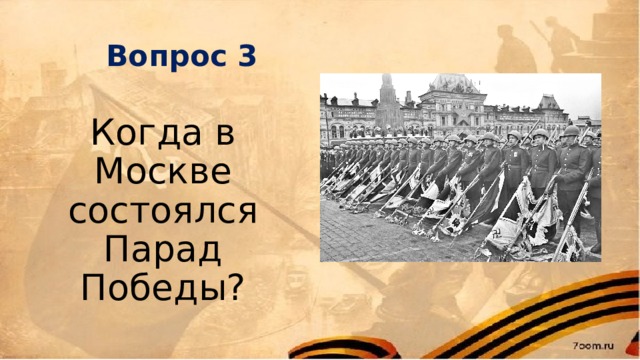 Вопрос 3 Когда в Москве состоялся Парад Победы?   