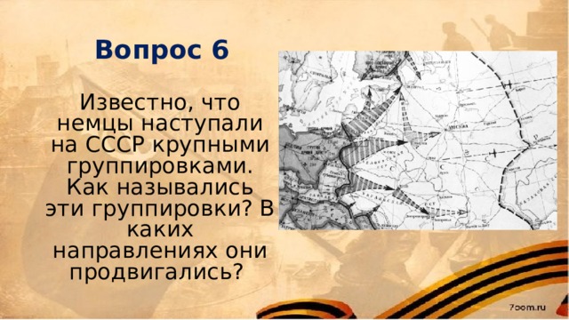 Вопрос 6 Известно, что немцы наступали на СССР крупными группировками. Как назывались эти группировки? В каких направлениях они продвигались? 