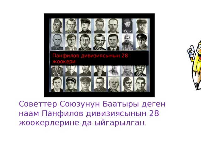 Панфилов дивизиясынын 28 жоокери Советтер Союзунун Баатыры деген наам Панфилов дивизиясынын 28 жоокерлерине да ыйгарылган . 