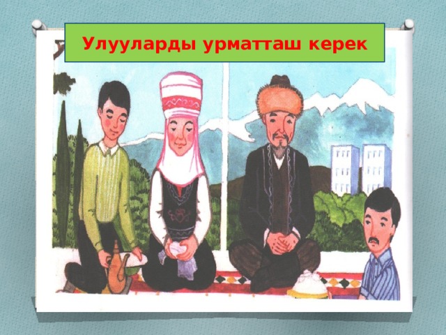 Улууларды урматташ керек 