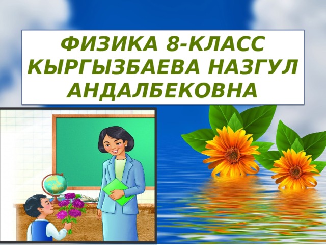 ФИЗИКА 8-КЛАСС  КЫРГЫЗБАЕВА НАЗГУЛ АНДАЛБЕКОВНА Оригинальные шаблоны для презентаций: https://presentation-creation.ru/powerpoint-templates.html  Бесплатно и без регистрации.  