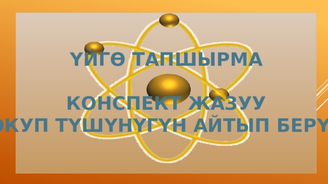 ҮЙГӨ ТАПШЫРМА  КОНСПЕКТ ЖАЗУУ ОКУП ТҮШҮНҮГҮН АЙТЫП БЕРҮҮ 
