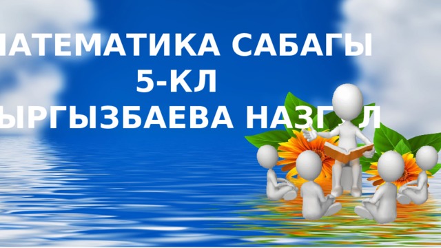 МАТЕМАТИКА САБАГЫ 5-КЛ КЫРГЫЗБАЕВА НАЗГУЛ Оригинальные шаблоны для презентаций: https://presentation-creation.ru/powerpoint-templates.html  Бесплатно и без регистрации.  