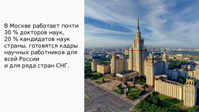 В Москве работает почти  30 % докторов наук, 20 % кандидатов наук страны, готовятся кадры научных работников для всей России  и для ряда стран СНГ.  