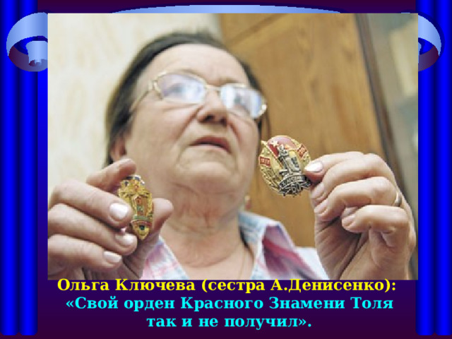 Ольга Ключева (сестра А.Денисенко): «Свой орден Красного Знамени Толя так и не получил». 